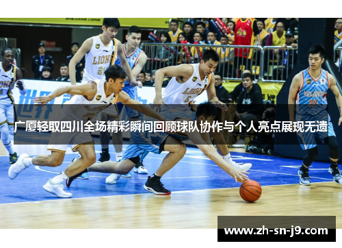 广厦轻取四川全场精彩瞬间回顾球队协作与个人亮点展现无遗 广厦轻取四川全场精彩瞬间回顾球队协作与个人亮点展现无遗