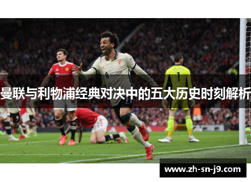 曼联与利物浦经典对决中的五大历史时刻解析