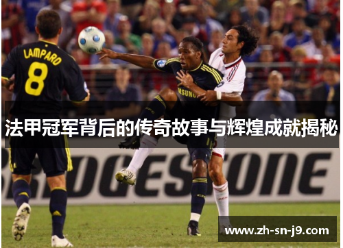 法甲冠军背后的传奇故事与辉煌成就揭秘