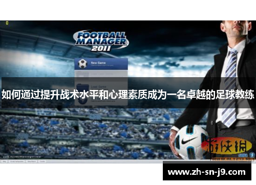 如何通过提升战术水平和心理素质成为一名卓越的足球教练
