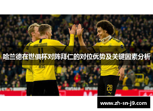 哈兰德在世俱杯对阵拜仁的对位优势及关键因素分析