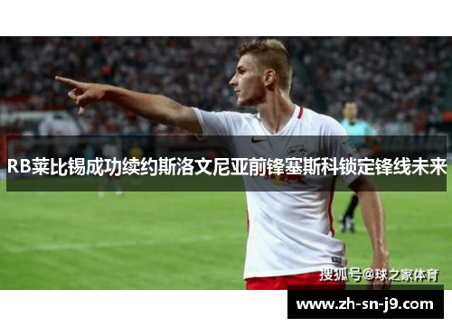RB莱比锡成功续约斯洛文尼亚前锋塞斯科锁定锋线未来