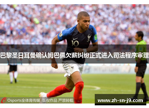 巴黎圣日耳曼确认姆巴佩欠薪纠纷正式进入司法程序审理 巴黎圣日耳曼确认姆巴佩欠薪纠纷正式进入司法程序审理
