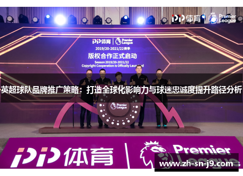 英超球队品牌推广策略：打造全球化影响力与球迷忠诚度提升路径分析